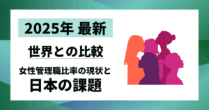 【2025年最新】女性管理職比率の現状と日本の課題｜世界との比較から見えてくる解決策