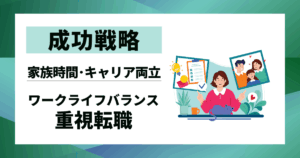 【成功戦略】ワークライフバランス重視転職|家族時間とキャリアを両立させる方法