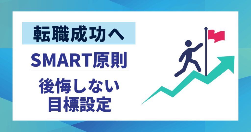 【転職成功へ】後悔しない目標設定の具体的な方法|SMART原則でキャリア実現