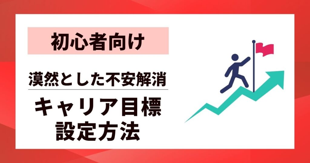 【初心者向け】キャリア目標設定方法｜漠然とした不安を解消する5つのステップ