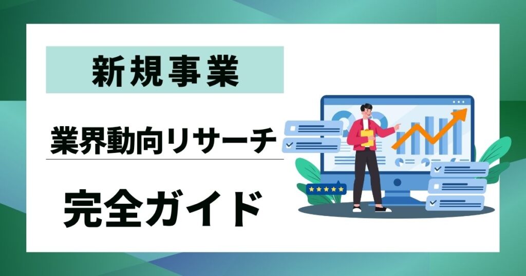 【新規事業】業界動向リサーチ完全ガイド｜IT事業開発を成功に導く体系的アプローチ