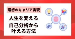 【理想のキャリア実現】人生を変える自己分析から叶える方法
