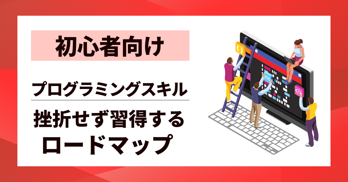 【初心者向け】プログラミングスキルを挫折せず習得する5ステップロードマップ